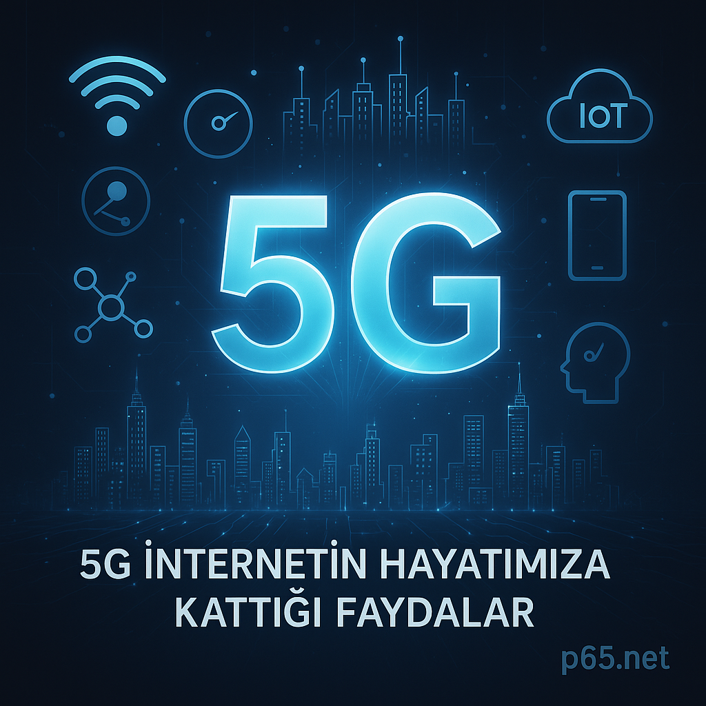 5G İnternetin Hayatımıza Kattığı Faydalar 2025 5G İnternetin Hayatımıza Kattığı Faydalar 2025