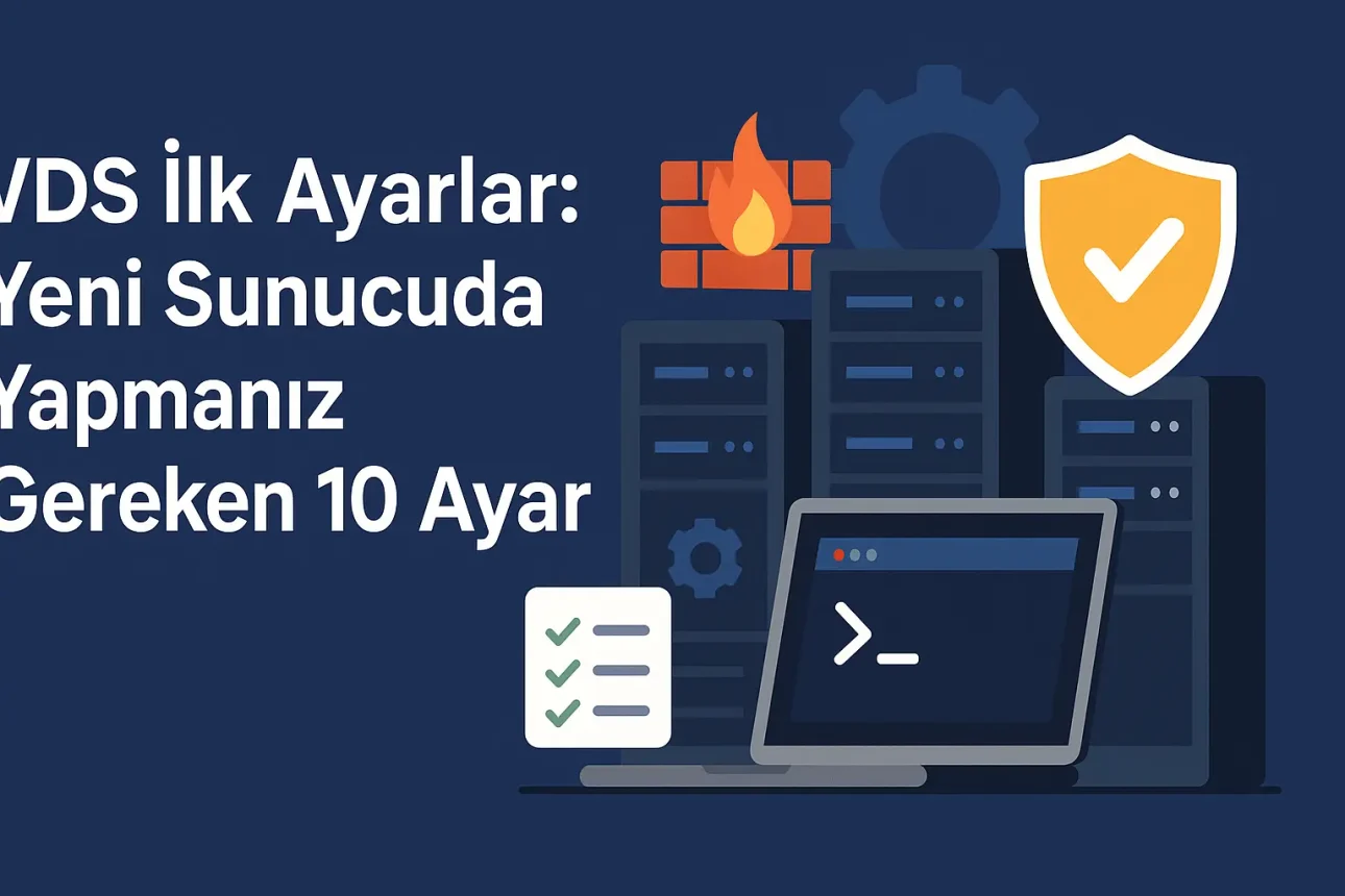 Vds İlk Ayarlar: Yeni Sunucuda Yapmanız Gereken 10 Ayar Vds İlk Ayarlar: Yeni Sunucuda Yapmanız Gereken 10 Ayar